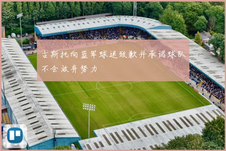 古斯托向蓝军球迷致歉并承诺球队不会放弃努力
